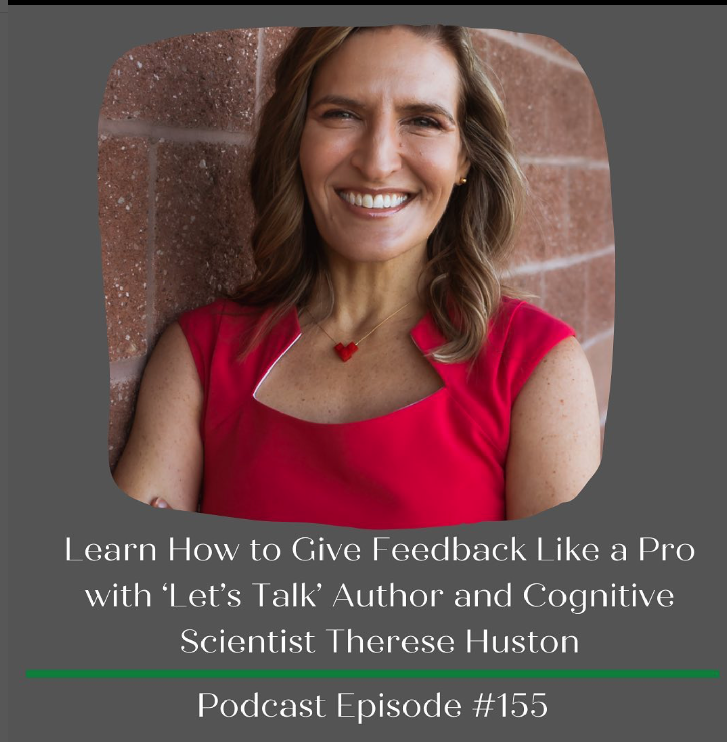 #155 Learn How to Give Feedback Like a Pro with ‘Let’s Talk’ Author and Cognitive Scientist Therese Huston